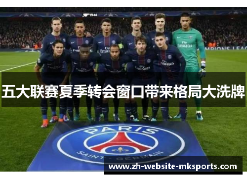 五大联赛夏季转会窗口带来格局大洗牌