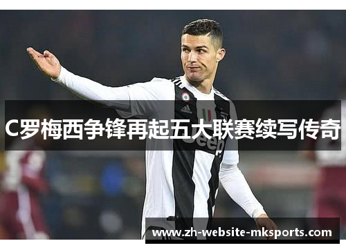 C罗梅西争锋再起五大联赛续写传奇