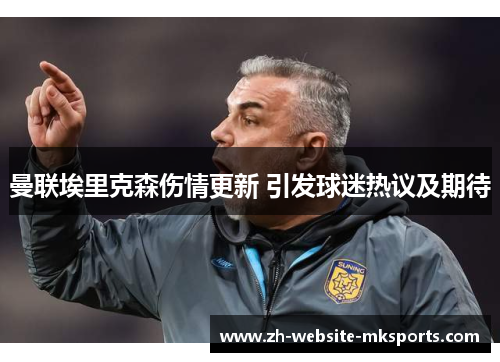 曼联埃里克森伤情更新 引发球迷热议及期待